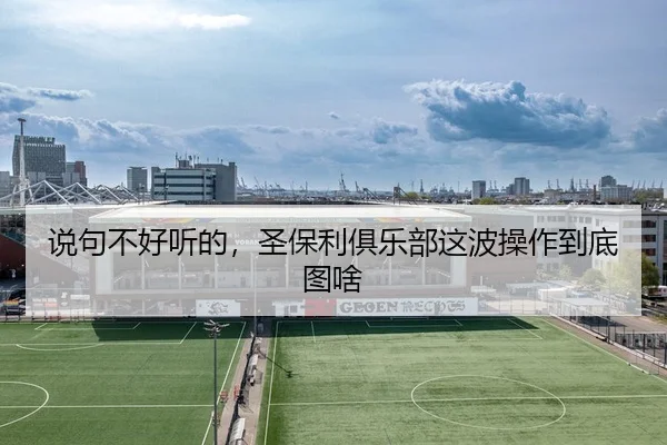 说句不好听的，圣保利俱乐部这波操作到底图啥