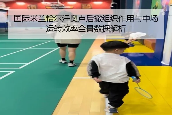 国际米兰恰尔汗奥卢后撤组织作用与中场运转效率全景数据解析