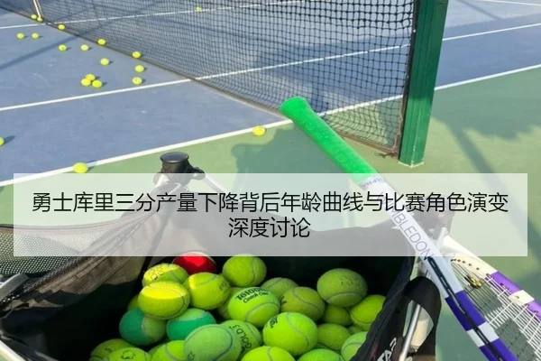 勇士库里三分产量下降背后年龄曲线与比赛角色演变深度讨论