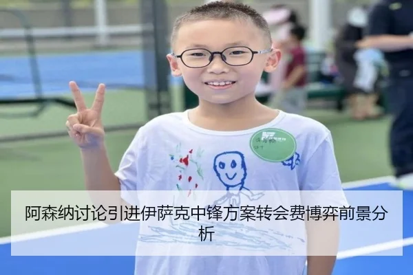 阿森纳讨论引进伊萨克中锋方案转会费博弈前景分析